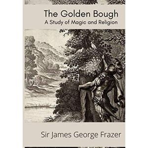 Frazer, Sir James George The Golden Bough: A Study of Magic and Religion Frazer, Sir James George The Golden Bough: A Study of Magic and Religion