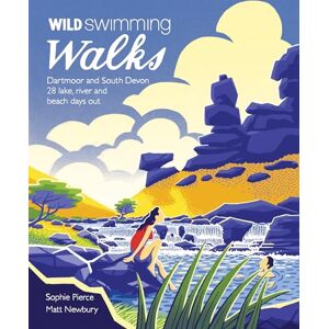Pierce, Sophie Wild Swimming Walks Dartmoor and South Devon: 28 Lake, River and Beach Days Out in South West England: 7 Pierce, Sophie Wild Swimming Walks Dartmoor and South Devon: 28 Lake, River and Beach Days Out in South West England: 7
