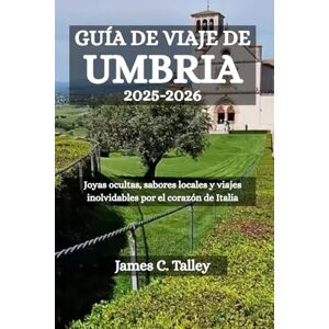 Talley, James C. GUÍA DE VIAJE DE UMBRIA 2025-2026: Joyas ocultas, sabores locales y viajes inolvidables por el corazón de Italia Talley, James C. GUÍA DE VIAJE DE UMBRIA 2025-2026: Joyas ocultas, sabores locales y viajes inolvidables por el corazón de Italia