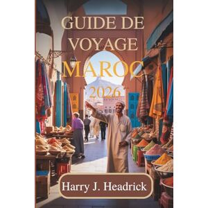 Headrick, Harry J. GUIDE DE VOYAGE MAROC 2026: Découvrez les traditions enchanteresses et les paysages pittoresques de l'Afrique du Nord Headrick, Harry J. GUIDE DE VOYAGE MAROC 2026: Découvrez les traditions enchanteresses et les paysages pittoresques de l'Afrique du Nord