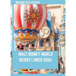 SYLVESTER, MAGGIE WALT DISNEY WORLD REISEFÜHRER 2026: Entdecken Sie Magic Kingdom, Epcot, Hollywood Studios und Animal Kingdom mit echter Erfahrung und hilfreichen Insidertipps. SYLVESTER, MAGGIE WALT DISNEY WORLD REISEFÜHRER 2026: Entdecken Sie Magic Kingdom, Epcot, Hollywood Studios und Animal Kingdom mit echter Erfahrung und hilfreichen Insidertipps.