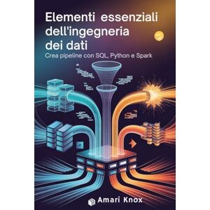 Knox, Amari Elementi essenziali dell'ingegneria dei dati: Crea pipeline con SQL, Python e Spark Knox, Amari Elementi essenziali dell'ingegneria dei dati: Crea pipeline con SQL, Python e Spark