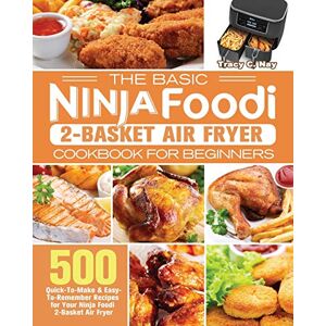 Nay, Tracy C The Basic Ninja Foodi 2-Basket Air Fryer Cookbook for Beginners Nay, Tracy C The Basic Ninja Foodi 2-Basket Air Fryer Cookbook for Beginners