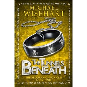 Wisehart, Michael The Tunnels Beneath (The Aldoran Chronicles) Wisehart, Michael The Tunnels Beneath (The Aldoran Chronicles)