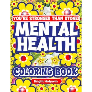 Holywin, Bright You’re Stronger Than Stone—Mental Health Coloring Book: Stress Relief, Emotional Healing, Mind Wellness, Self-Care, Anxiety Therapy, Relaxation, Inspirational Quotes Holywin, Bright You’re Stronger Than Stone—Mental Health Coloring Book: Stress Relief, Emotional Healing, Mind Wellness, Self-Care, Anxiety Therapy, Relaxation, Inspirational Quotes