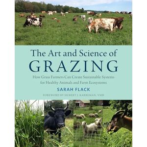 Sarah Flack The Art and Science of Grazing: How Grass Farmers Can Create Sustainable Systems for Healthy Animals and Farm Ecosystems Sarah Flack The Art and Science of Grazing: How Grass Farmers Can Create Sustainable Systems for Healthy Animals and Farm Ecosystems