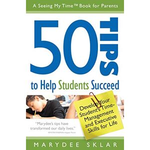 Sklar, Marydee 50 Tips to Help Students Succeed: Develop Your Student's Time-Management and Executive Skills for Life Sklar, Marydee 50 Tips to Help Students Succeed: Develop Your Student's Time-Management and Executive Skills for Life