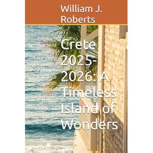 Roberts Crete 2025-2026: A Timeless Island of Wonders: Explore Ancient Ruins, Stunning Beaches, and Rich Culture with Your Ultimate Travel Guide to Crete Roberts Crete 2025-2026: A Timeless Island of Wonders: Explore Ancient Ruins, Stunning Beaches, and Rich Culture with Your Ultimate Travel Guide to Crete