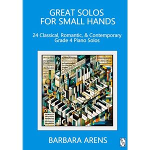 Arens, Barbara Great Solos for Small hands: 24 Classical, Romantic, & Contemporary Grade 4 Piano Solos (Barbara Arens Piano Works) Arens, Barbara Great Solos for Small hands: 24 Classical, Romantic, & Contemporary Grade 4 Piano Solos (Barbara Arens Piano Works)