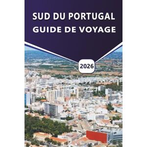 Grier, Wilma B. SUD DU PORTUGAL GUIDE DE VOYAGE 2026: Découvrez des plages, des villes côtières, la cuisine locale, la culture, les cartes, les activités et les ... votre voyage en Algarve et en Alentejo. Grier, Wilma B. SUD DU PORTUGAL GUIDE DE VOYAGE 2026: Découvrez des plages, des villes côtières, la cuisine locale, la culture, les cartes, les activités et les ... votre voyage en Algarve et en Alentejo.