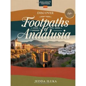 ILUKA, JEDDA DISCOVER FOOTPATHS OF ANDALUSIA 2025–2026: Hidden Trails, Timeless Villages & Authentic Culture Across Andalusia’s Most Scenic Routes ILUKA, JEDDA DISCOVER FOOTPATHS OF ANDALUSIA 2025–2026: Hidden Trails, Timeless Villages & Authentic Culture Across Andalusia’s Most Scenic Routes
