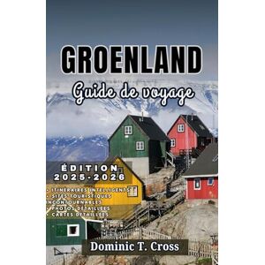 Cross GROENLAND Guide de voyage 2025–2026: Votre guide complet des régions, de la culture, des aventures en plein air et de la vie locale du Groenland Cross GROENLAND Guide de voyage 2025–2026: Votre guide complet des régions, de la culture, des aventures en plein air et de la vie locale du Groenland