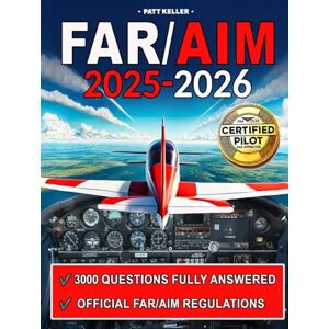 Keller, Patt FAR/AIM: The ultimate aviation guide made simple with clear step-by-step explanations, hands-on flight exercises, and the Pilot’s Bill of Rights for a stress-free, practical learning experience Keller, Patt FAR/AIM: The ultimate aviation guide made simple with clear step-by-step explanations, hands-on flight exercises, and the Pilot’s Bill of Rights for a stress-free, practical learning experience
