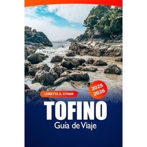 Ethan, Loretta A. Tofino Guía de viaje 2025-2026: Explore la atracción, las playas, el avistamiento de ballenas, los restaurantes locales y las aventuras al aire libre de la isla de Vancouver en Canadá Ethan, Loretta A. Tofino Guía de viaje 2025-2026: Explore la atracción, las playas, el avistamiento de ballenas, los restaurantes locales y las aventuras al aire libre de la isla de Vancouver en Canadá