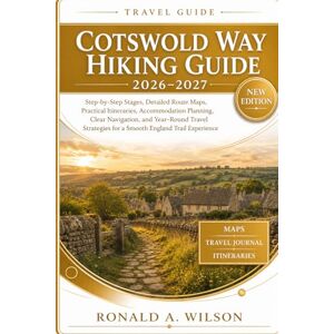 Wilson Cotswold Way Hiking Guide 2026–2027: Step-by-Step Stages, Detailed Route Maps, Practical Itineraries, Accommodation Planning, Clear Navigation, and ... for a Smooth England Trail Experience Wilson Cotswold Way Hiking Guide 2026–2027: Step-by-Step Stages, Detailed Route Maps, Practical Itineraries, Accommodation Planning, Clear Navigation, and ... for a Smooth England Trail Experience
