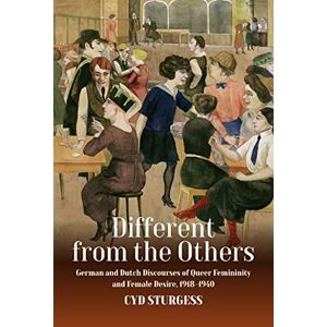 Sturgess, Cyd Different from the Others: German and Dutch Discourses of Queer Femininity and Female Desire, 1918–1940 Sturgess, Cyd Different from the Others: German and Dutch Discourses of Queer Femininity and Female Desire, 1918–1940