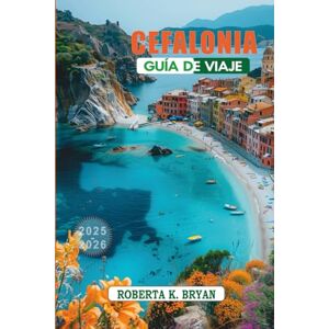 Bryan, Roberta K. CEFALONIA GUÍA DE VIAJE 2025-2026: Un viaje a través de la joya del mar Jónico Bryan, Roberta K. CEFALONIA GUÍA DE VIAJE 2025-2026: Un viaje a través de la joya del mar Jónico