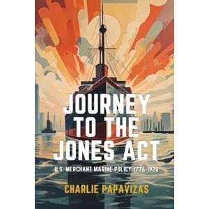 Papavizas C Journey to the Jones Act: U.S. Merchant Marine Policy 1776-1920 Papavizas C Journey to the Jones Act: U.S. Merchant Marine Policy 1776-1920