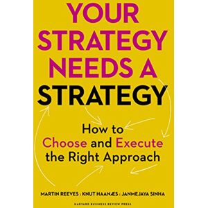 Harvard Business Review Press Your Strategy Needs a Strategy: How to Choose and Execute the Right Approach Harvard Business Review Press Your Strategy Needs a Strategy: How to Choose and Execute the Right Approach