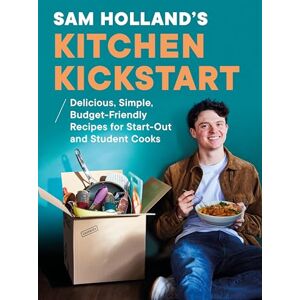 Holland, Sam Sam Holland’s Kitchen Kickstart: Delicious, Simple, Budget-Friendly Recipes For Beginner and Student Cooks Holland, Sam Sam Holland’s Kitchen Kickstart: Delicious, Simple, Budget-Friendly Recipes For Beginner and Student Cooks