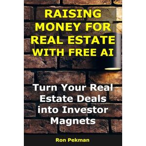 Pekman, Ron Raising Money for Real Estate With AI: Turn Your Real Estate Deals into Investor Magnets (AI for Investors) Pekman, Ron Raising Money for Real Estate With AI: Turn Your Real Estate Deals into Investor Magnets (AI for Investors)