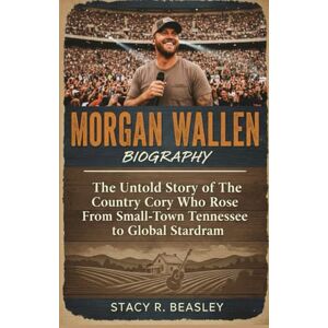 Beasley, Stacy R. Morgan Wallen Biography: The Untold Story of The Country Boy Who Rose From Small-Town Tennessee to Global Stardom Beasley, Stacy R. Morgan Wallen Biography: The Untold Story of The Country Boy Who Rose From Small-Town Tennessee to Global Stardom