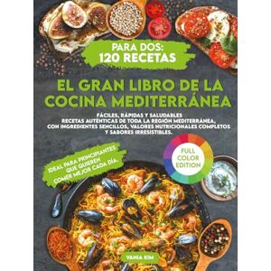 Kim, Vania El Gran Libro de la Cocina Mediterránea para Dos: 120 Recetas Fáciles, Rápidas y Saludables Recetas auténticas de toda la región mediterránea, con ingredientes sencillos, valores nutricionales Kim, Vania El Gran Libro de la Cocina Mediterránea para Dos: 120 Recetas Fáciles, Rápidas y Saludables Recetas auténticas de toda la región mediterránea, con ingredientes sencillos, valores nutricionales