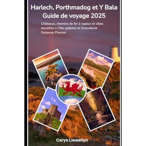 Llewellyn, Carys Harlech, Porthmadog et Y Bala Guide de voyage 2025: Châteaux, chemins de fer à vapeur et villes lacustres • Côte galloise et Snowdonia Getaway Planner Llewellyn, Carys Harlech, Porthmadog et Y Bala Guide de voyage 2025: Châteaux, chemins de fer à vapeur et villes lacustres • Côte galloise et Snowdonia Getaway Planner