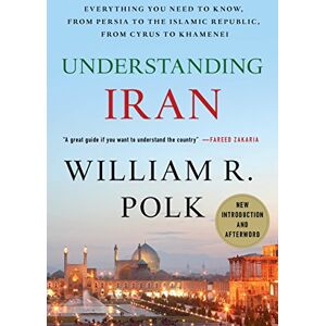 POLK, WILLIAM R. Understanding Iran: Everything You Need to Know, from Persia to the Islamic Republic, from Cyrus to Ahmadinejad POLK, WILLIAM R. Understanding Iran: Everything You Need to Know, from Persia to the Islamic Republic, from Cyrus to Ahmadinejad