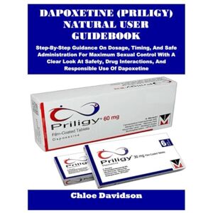Davidson, Chloe DAPOXETINE (PRILIGY) NATURAL USER GUIDEBOOK: Step-By-Step Guidance On Dosage, Timing, And Safe Administration For Maximum Sexual Control With A Clear ... And Responsible Use Of Dapoxetine Davidson, Chloe DAPOXETINE (PRILIGY) NATURAL USER GUIDEBOOK: Step-By-Step Guidance On Dosage, Timing, And Safe Administration For Maximum Sexual Control With A Clear ... And Responsible Use Of Dapoxetine