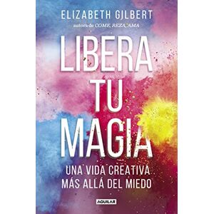 Gilbert, Elizabeth Libera tu magia: Una vida creativa más allá del miedo (Inspiración y creatividad) Gilbert, Elizabeth Libera tu magia: Una vida creativa más allá del miedo (Inspiración y creatividad)