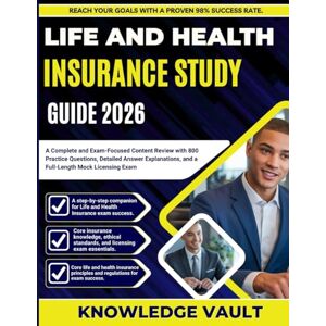 Vault, Knowledge LIFE AND HEALTH INSURANCE STUDY GUIDE 2026: A Complete and Exam-Focused Content Review with 800 Practice Questions, Detailed Answer Explanations, and a Full-Length Mock Licensing Exam Vault, Knowledge LIFE AND HEALTH INSURANCE STUDY GUIDE 2026: A Complete and Exam-Focused Content Review with 800 Practice Questions, Detailed Answer Explanations, and a Full-Length Mock Licensing Exam