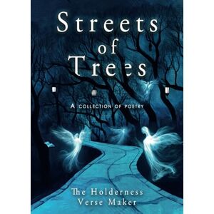 Verse Maker, The Holderness Streets of Trees: A Collection of Poems from the Holderness Verse Maker Verse Maker, The Holderness Streets of Trees: A Collection of Poems from the Holderness Verse Maker