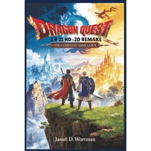 Wortman, Jamel D Dragon Quest I & II Hd-2D Remake: THE COMPLETE GAME GUIDE: Master Every Quest, Dungeon, and Boss Battle in the Definitive Reimagining of Erdrick's Saga Wortman, Jamel D Dragon Quest I & II Hd-2D Remake: THE COMPLETE GAME GUIDE: Master Every Quest, Dungeon, and Boss Battle in the Definitive Reimagining of Erdrick's Saga