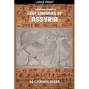 Carmichael, Aj Lost Libraries of Assyria: 5 (Assyriology Archives) Carmichael, Aj Lost Libraries of Assyria: 5 (Assyriology Archives)