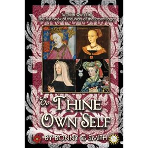 Smith, Bonny G To Thine Own Self: The first book of The Wars of the Roses Saga (The Tudor Chronicles) Smith, Bonny G To Thine Own Self: The first book of The Wars of the Roses Saga (The Tudor Chronicles)
