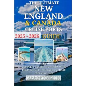 Solomon, Isaac The Ultimate New England & Canada Cruise Ports Guide 2025-2026: Complete Travel Companion with Ports of Call, Itineraries & Shore Excursion Tips Solomon, Isaac The Ultimate New England & Canada Cruise Ports Guide 2025-2026: Complete Travel Companion with Ports of Call, Itineraries & Shore Excursion Tips