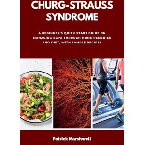 Marshwell, Patrick Churg-Strauss Syndrome: A Beginner's Quick Start Guide on Managing EGPA through Home Remedies and Diet, with Sample Recipes Marshwell, Patrick Churg-Strauss Syndrome: A Beginner's Quick Start Guide on Managing EGPA through Home Remedies and Diet, with Sample Recipes