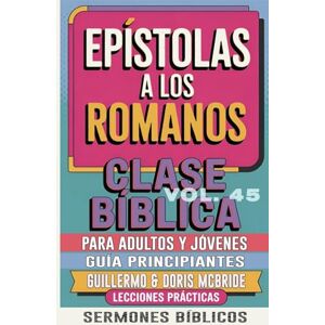 Doris McBride, Guillermo Clase Bíblica para Adultos y Jóvenes Guía Principiantes Epístola a los Romanos: Lecciones Prácticas: 45 (Clase Bíblica Dominical Para Jóvenes Y Adultos) Doris McBride, Guillermo Clase Bíblica para Adultos y Jóvenes Guía Principiantes Epístola a los Romanos: Lecciones Prácticas: 45 (Clase Bíblica Dominical Para Jóvenes Y Adultos)