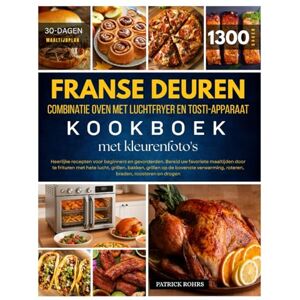 Rohrs, Patrick Kookboek voor combinatie oven met luchtfryer en dubbele deuren met kleurenfoto's: 1300 dagen aan heerlijke recepten voor beginners en gevorderden. ... te frituren met hete lucht, grillen, bakken Rohrs, Patrick Kookboek voor combinatie oven met luchtfryer en dubbele deuren met kleurenfoto's: 1300 dagen aan heerlijke recepten voor beginners en gevorderden. ... te frituren met hete lucht, grillen, bakken