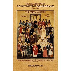 Pullan, Malcolm The Lives and Times of Forty Martyrs of England and Wales 1535-1680 Pullan, Malcolm The Lives and Times of Forty Martyrs of England and Wales 1535-1680