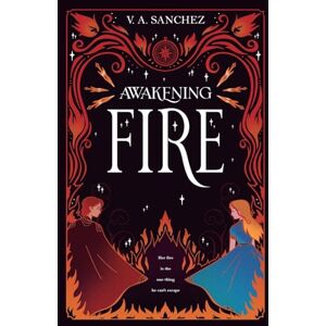 Sanchez, V. A. Awakening Fire: A Young Adult Fantasy (Awakening Fire Series Book 1) Sanchez, V. A. Awakening Fire: A Young Adult Fantasy (Awakening Fire Series Book 1)