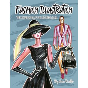Nadler, Anna Fashion Illustration Techniques for Beginners: Learn How to Draw Clothing and Accessories with Markers. Make Your Own Unique Sketches! (Drawing and Design Inspiration and Instruction) Nadler, Anna Fashion Illustration Techniques for Beginners: Learn How to Draw Clothing and Accessories with Markers. Make Your Own Unique Sketches! (Drawing and Design Inspiration and Instruction)