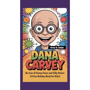 R. Holder, Victor DANA CARVEY: An Icon of Funny Faces and Silly Voices (A Fun Holiday Read For Kids) R. Holder, Victor DANA CARVEY: An Icon of Funny Faces and Silly Voices (A Fun Holiday Read For Kids)
