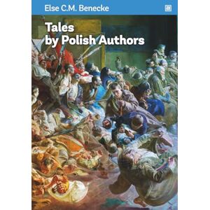 Benecke, Else C.M. Tales by Polish Authors: A selection of the most important Polish literature of a catastrophic period in Poland’s history. Benecke, Else C.M. Tales by Polish Authors: A selection of the most important Polish literature of a catastrophic period in Poland’s history.