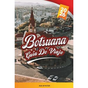 WYNTER, AVA GUÍA DE VIAJE BOTSUANA 2026: Delta del Okavango, Parque Nacional Chobe, Safari Lodges, Cataratas Victoria, Vida Silvestre, Cultura y Tours de Aventura WYNTER, AVA GUÍA DE VIAJE BOTSUANA 2026: Delta del Okavango, Parque Nacional Chobe, Safari Lodges, Cataratas Victoria, Vida Silvestre, Cultura y Tours de Aventura