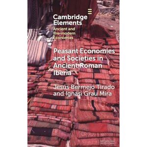 Tirado, Jesús Bermejo Peasant Economies and Societies in Ancient Roman Iberia (Elements in Ancient and Pre-modern Economies) Tirado, Jesús Bermejo Peasant Economies and Societies in Ancient Roman Iberia (Elements in Ancient and Pre-modern Economies)