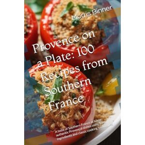 Binner, Morris Provence on a Plate: 100 Recipes from Southern France: A taste of Southern France at home: authentic Provençal dishes using fresh ingredients and classic cooking techniques Binner, Morris Provence on a Plate: 100 Recipes from Southern France: A taste of Southern France at home: authentic Provençal dishes using fresh ingredients and classic cooking techniques