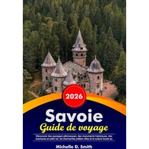Smith, Michelle D. SAVOIE Guide de voyage 2026: Découvrez des paysages pittoresques, des monuments historiques, des aventures en plein air, de charmantes petites villes et la culture locale au cœur du Midwest américain Smith, Michelle D. SAVOIE Guide de voyage 2026: Découvrez des paysages pittoresques, des monuments historiques, des aventures en plein air, de charmantes petites villes et la culture locale au cœur du Midwest américain
