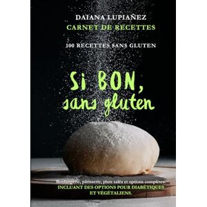 Lupianez, Daiana Si bon, sans gluten.: 100 RECETTES SANS GLUTEN : boulangerie, pâtisserie, plats salés et options complètes, incluant des recettes pour diabétiques et végétaliens. Lupianez, Daiana Si bon, sans gluten.: 100 RECETTES SANS GLUTEN : boulangerie, pâtisserie, plats salés et options complètes, incluant des recettes pour diabétiques et végétaliens.